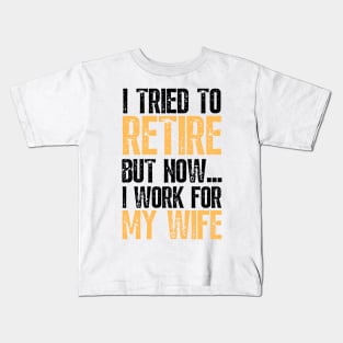 i tried to retire but now i work for my wife Funny Retirement Kids T-Shirt